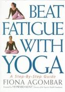 Beat Fatigue with Yoga: A Step-By-Step Guide cover