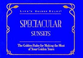 Life's Golden Rules Spectacular Sunsets: The Golden Rules for Enjoying Your Golden Years cover