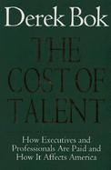 The Cost of Talent: How Executives and Professionals Are Paid and How It Affects America cover