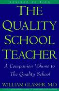 The Quality School Teacher Specific Suggestions for Teachers Who Are Trying to Implement the Lead-Management Ideas of the Quality School in Their Clas cover