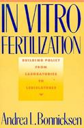 In Vitro Fertilization Building Policy from Laboratories to Legislatures cover