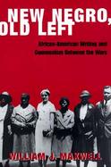 New Negro, Old Left African-American Writing and Communism Between the Wars cover