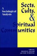 Sects, Cults, and Spiritual Communities A Sociological Analysis cover