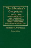 The Librarian's Companion A Handbook of Thousands of Facts and Figures on Libraries/Librarians, Books/Newspapers, Publishers/ Booksellers cover
