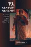 19Th-Century Germany Politics, Culture and Society 1780-1918 cover