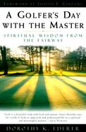 A Golfer's Day With the Master Spiritual Wisdom from the Fairway cover