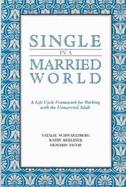 Single in a Married World: A Life Cycle Framework for Working with the Unmarried Adult cover