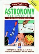 Janice Vancleave's Astronomy for Every Kid 101 Easy Experiments That Really Work cover
