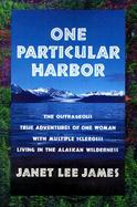One Particular Harbor The Outrageous True Adventures of One Women With Multiple Sclerosis Living in the Alaskan Wilderness cover