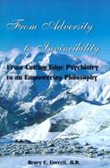 From Adversity to Invincibility From Cutting-Edge Psychiatry to an Empowering Philosophy cover