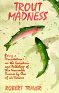 Trout Madness: Being a Dissertation on the Symptoms and Pathology of This Incurable Disease by One of Its Victims cover