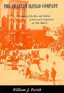 Charles Ilfeld Company A Study in the Rise and Decline of Mercantile Capitalism in New Mexico cover