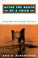 After the Death of a Child: Living with Loss Through the Years cover