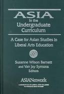 Asia in the Undergraduate Curriculum A Case for Asian Studies in Liberal Arts Education cover