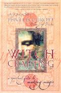 Witch Crafting A Spiritual Guide to Making Magic cover