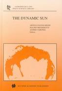 The Dynamic Sun Proceedings of the Summerschool and Workshop Held at the Solar Observatory Kanzelhohe, Karnten, Austria, August 30-September 10, 1999 cover