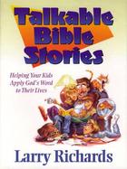 Talkable Bible Stories: Helping Your Kids Apply God's Word to Their Lives cover