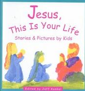 Jesus, This Is Your Life Stories and Pictures by Kids cover