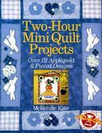 Two-Hour Mini Quilt Projects Over 111 Appliqued & Pieced Designs cover