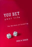 You Bet Your Life The Burdens of Gambling cover