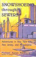 Snowshoeing Through Sewers Adventures in New York City, New Jersey, and Philadelphia cover