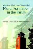 Moral Formation in the Parish With Your Whole Heart Turn to God cover