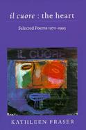 Il Cuore The Heart  Selected Poems 1970-1995 cover