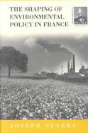 The Shaping of Environmental Policy in France cover