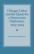 Chicago Labor and the Quest for a Democratic Diplomacy, 1914-1924 cover