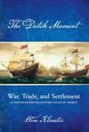 The Dutch Moment : War, Trade, and Settlement in the Seventeenth-Century Atlantic World cover