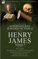 The Collected Supernatural and Weird Fiction of Henry James : Volume 3-Including the Novella 'A Passionate Pilgrim,' Eight Novelettes and One Short St cover
