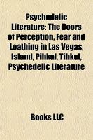 Psychedelic Literature : The Doors of Perception, Fear and Loathing in Las Vegas, Island, Pihkal, Tihkal, Psychedelic Literature cover