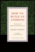 How to Build an Android : The True Story of Philip K. Dick's Robotic Resurrection cover