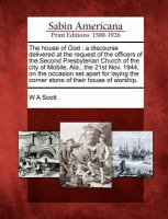 The House of God : A Discourse Delivered at the Request of the Officers of the Second Presbyterian Church of the City of Mobile, Ala. , the 21st Nov. cover