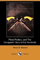 Pistol Politics, and The Conquerin' Hero of the Humbolts cover