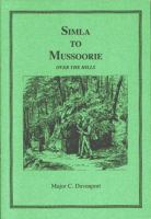 Simla to Mussoorie over the Hills A Detailed Description of the Route Together with Complete Information regarding the Preliminary Arrangements Necces cover