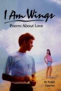 I Am Wings: Poems about Love cover