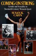 Coming on Strong: Gender and Sexuality in Twentieth-Century Women's Sport cover