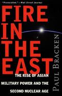 Fire in the East: The Rise of Asian Military Power and the Second Nuclear Age cover