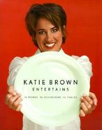 Katie Brown Entertains: 16 Menus 16 Occasions 16 Tables cover