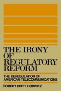 The Irony of Regulatory Reform The Deregulation of American Telecommunications cover