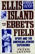 Ellis Island to Ebbets Field Sport and the American Jewish Experience cover