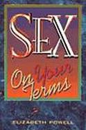 Sex on Your Terms: What to Say--To Explain Your Limits, to Repel Sexual Pressure, to Avoid Being Falsely Accused, to Escape Disease cover