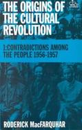 The Origins of the Cultural Revolution Contradictions Among the People, 1956-1957 (volume1) cover