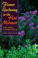 Flower Gardening in the Hot Midwest Usda Zone 5 and Lower Zone 4 cover