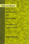Ideals and Illusions On Reconstruction and Deconstruction in Contemporary Critical Theory cover