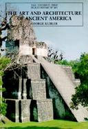 The Art and Architecture of Ancient America The Mexican, Maya, and Andean Peoples cover