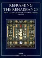 Reframing the Renaissance Visual Culture in Europe and Latin America, 1450-1650 cover
