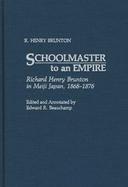 Schoolmaster to an Empire: Richard Henry Brunton in Meiji Japan, 1868-1876 cover