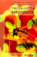 The Calcutta Chromosome: A Novel of Fevers, Delirium and Discovery cover